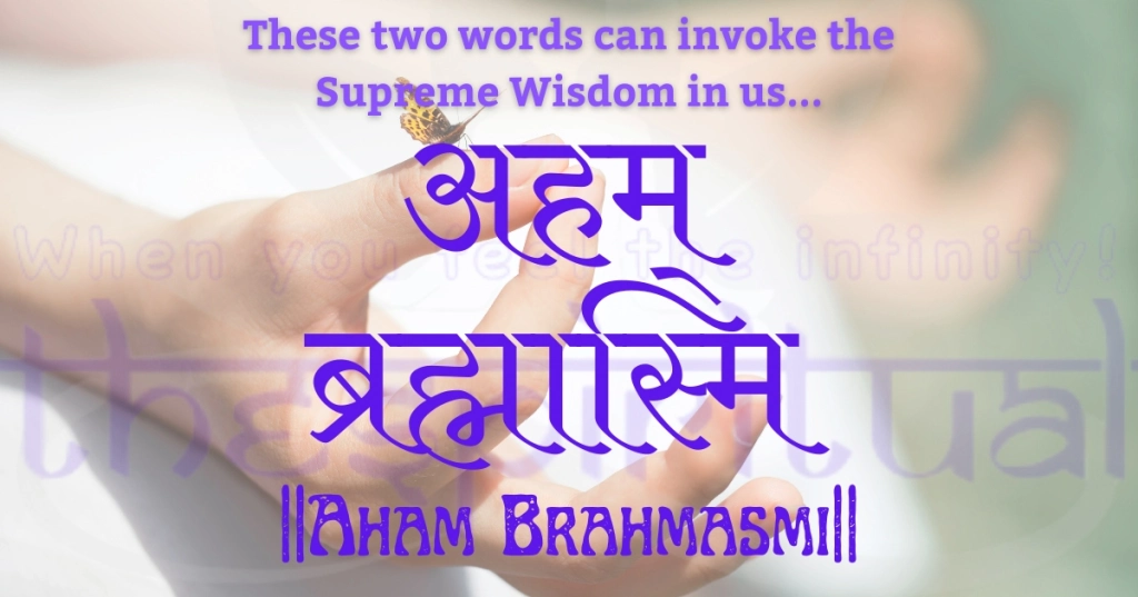 “Aham Brahmasmi” is what makes us Indestructible!